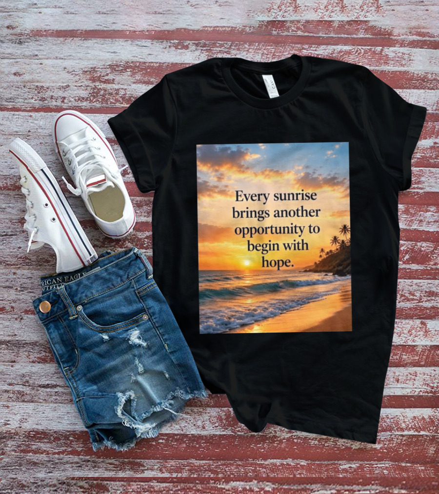 Every Sunrise Brings Another Opportunity To Begin With Hope Scenic Beach View T-Shirt