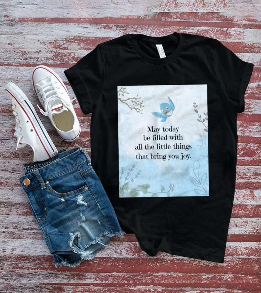 May Today Be Filled With All The Little Things That Bring You Joy Bluebird And Branches T-Shirt
