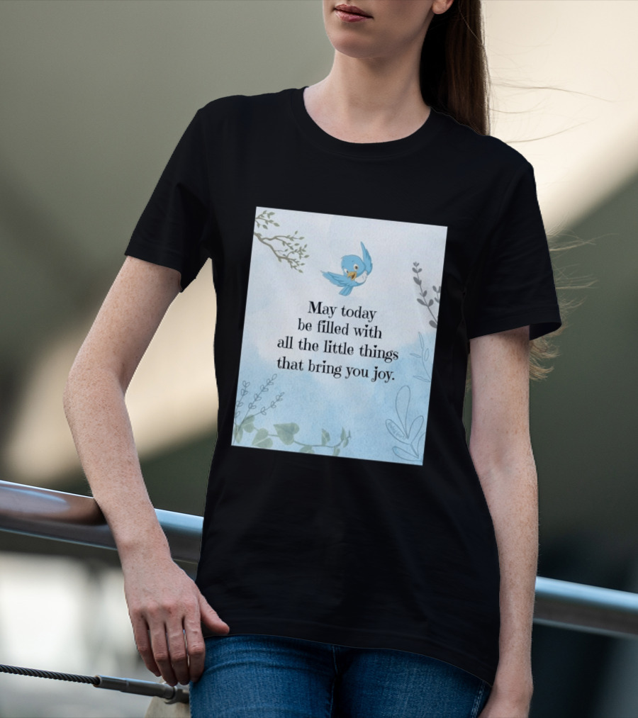 May Today Be Filled With All The Little Things That Bring You Joy Bluebird And Branches T-Shirt