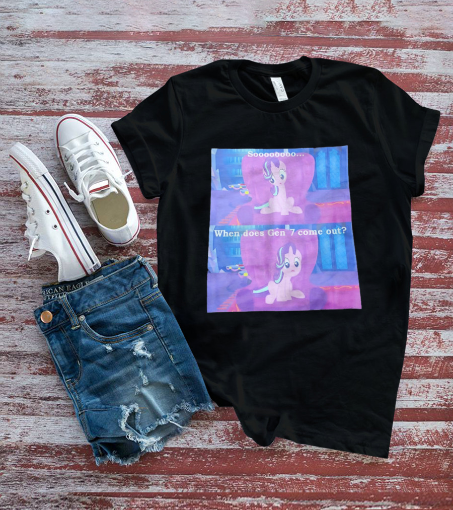 Sooooooo When Does Gen 7 Come Out Starlight Glimmer T-Shirt