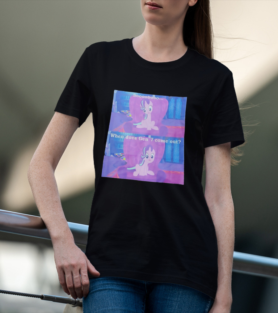 Sooooooo When Does Gen 7 Come Out Starlight Glimmer T-Shirt