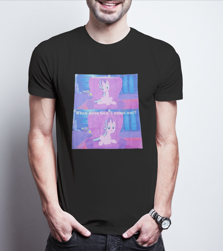 Sooooooo When Does Gen 7 Come Out Starlight Glimmer T-Shirt