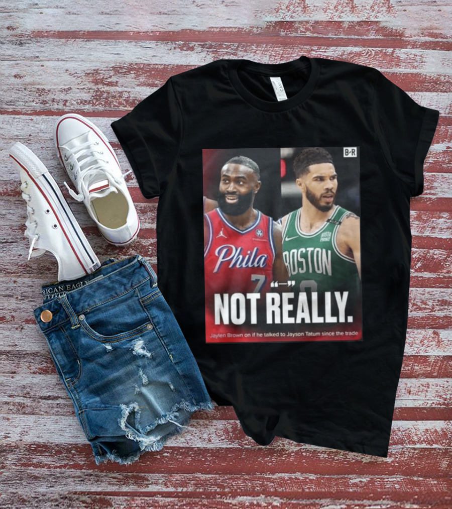 Jaylen Brown "Not Really" Philadelphia Boston Rivalry Trade Talk With Jayson Tatum T-Shirt