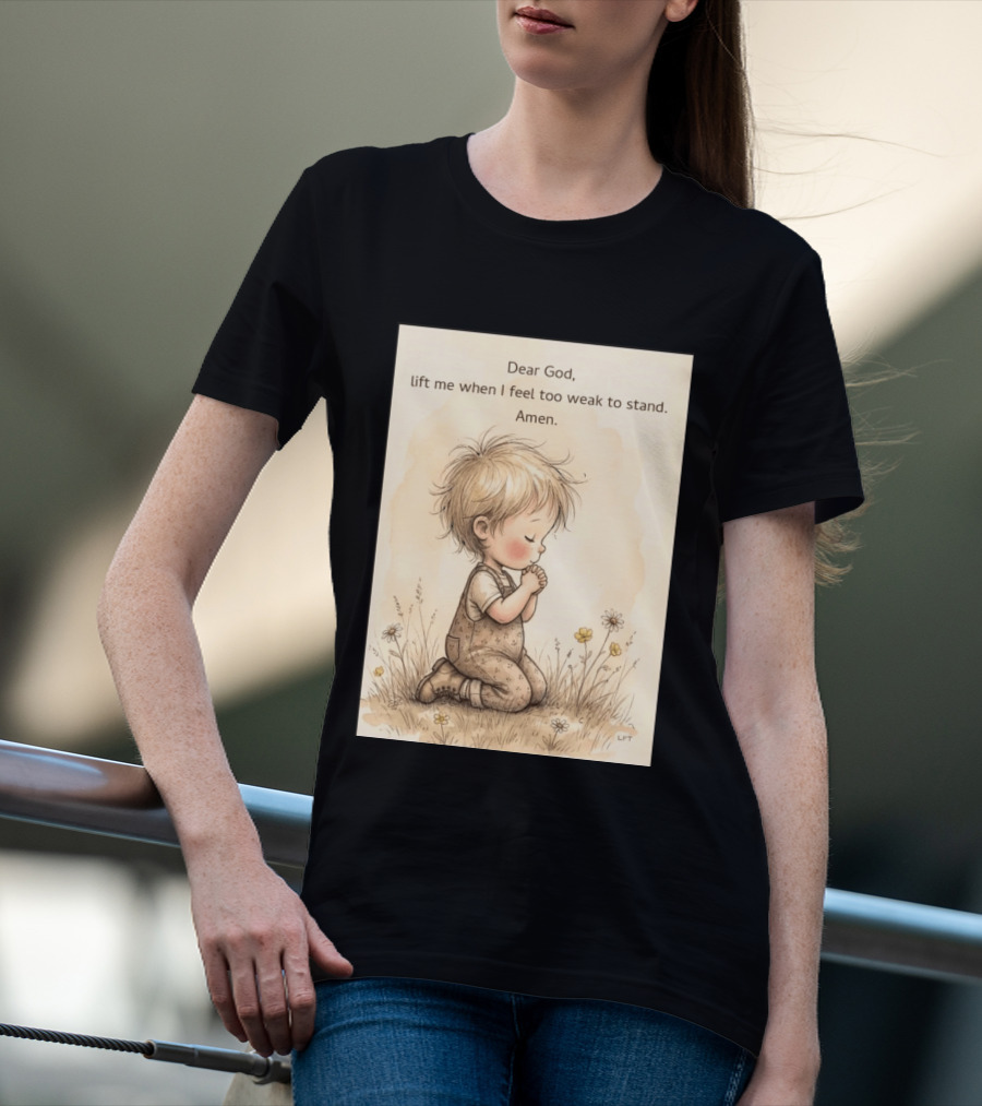Dear God Lift Me When I Feel Too Weak To Stand Amen Kneeling Child Prayer Floral Field T-Shirt