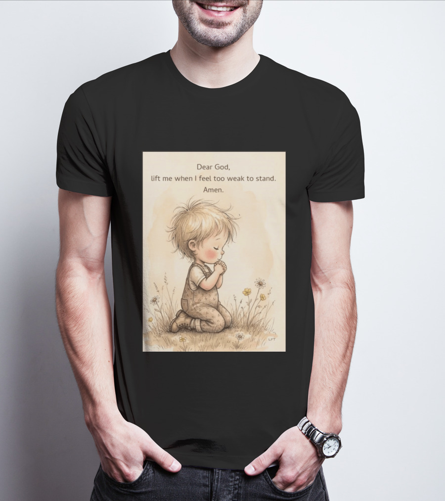 Dear God Lift Me When I Feel Too Weak To Stand Amen Kneeling Child Prayer Floral Field T-Shirt