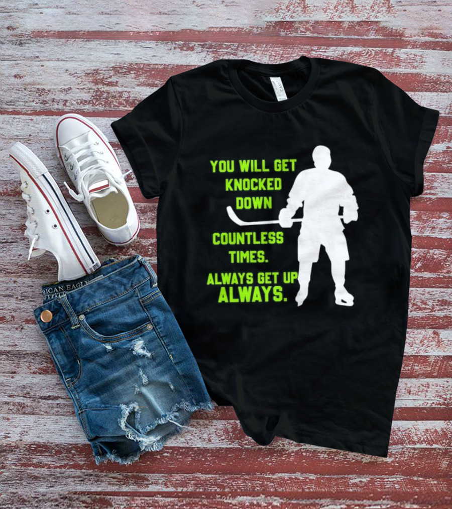 You Will Get Knocked Down Countless Times Always Get Up Always NHL Hockey Player T-Shirt