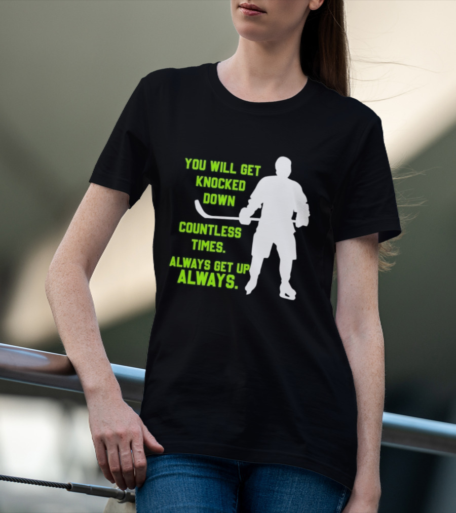 You Will Get Knocked Down Countless Times Always Get Up Always NHL Hockey Player T-Shirt