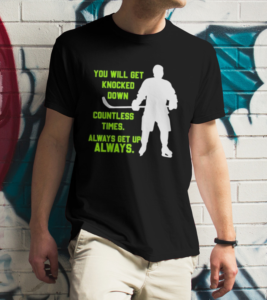 You Will Get Knocked Down Countless Times Always Get Up Always NHL Hockey Player T-Shirt