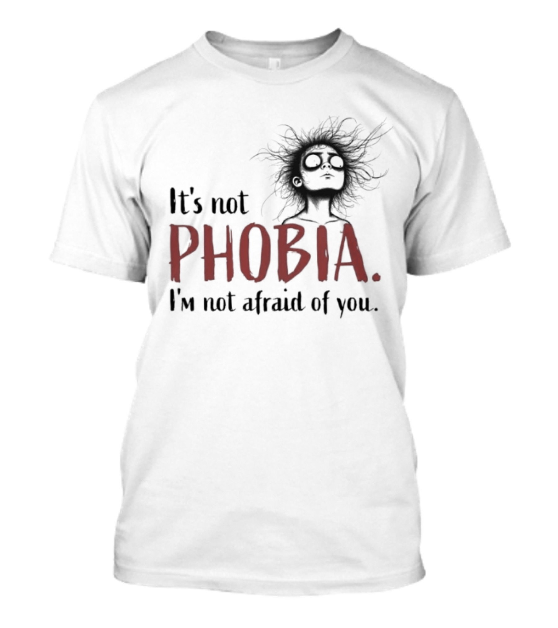 It's Not Phobia I'm Not Afraid Of You Creepy Face T-Shirt