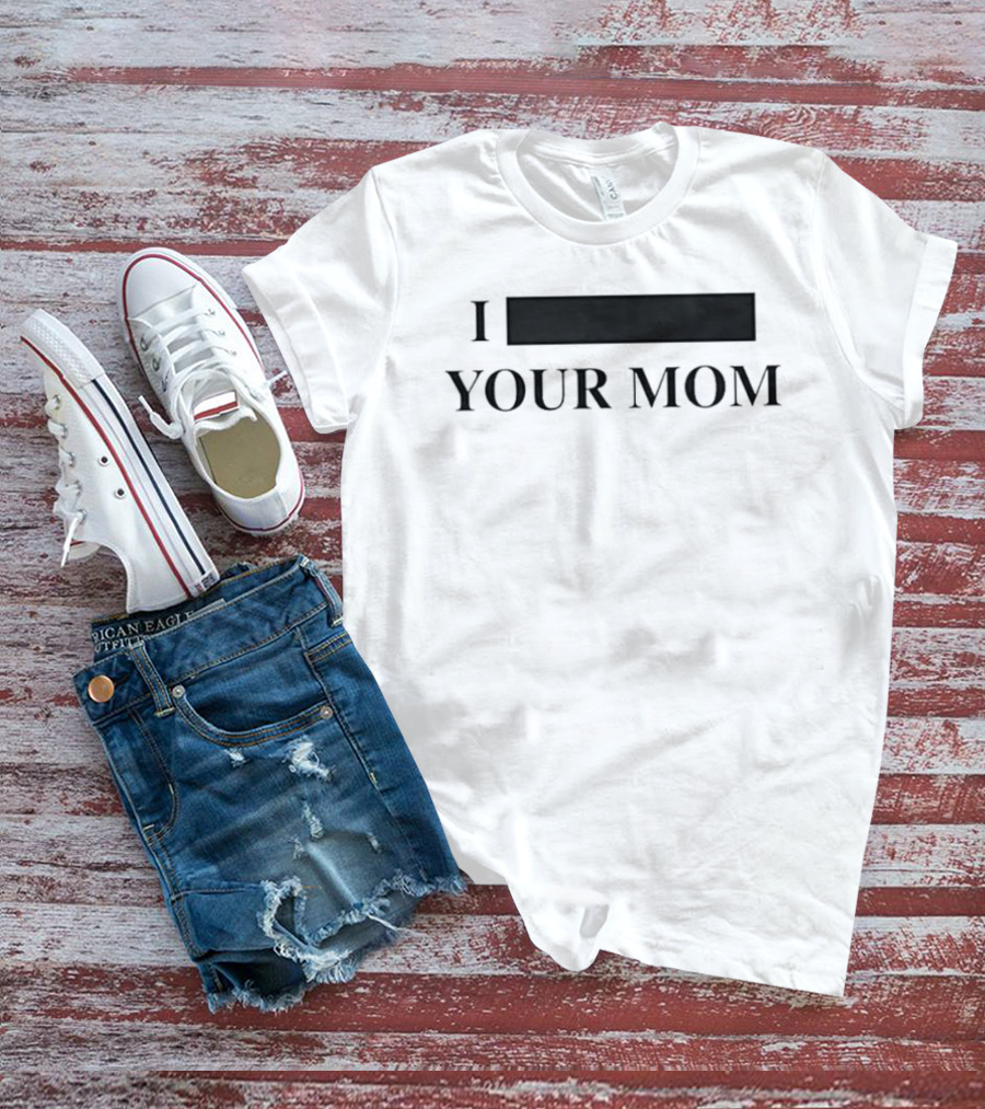 I Custom Your Mom Personalize Custom T-Shirt
