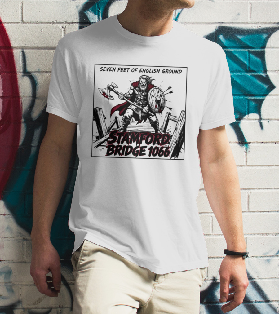 Seven Feet Of English Ground Stamford Bridge 1066 Viking Warrior T-Shirt