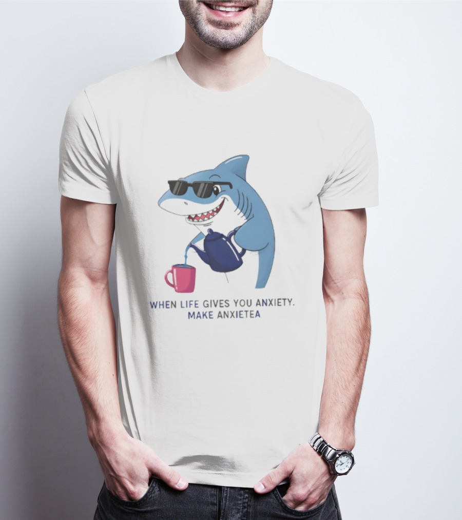 Shark With Sunglasses Pouring Tea When Life Gives You Anxiety Make Anxietea T-Shirt
