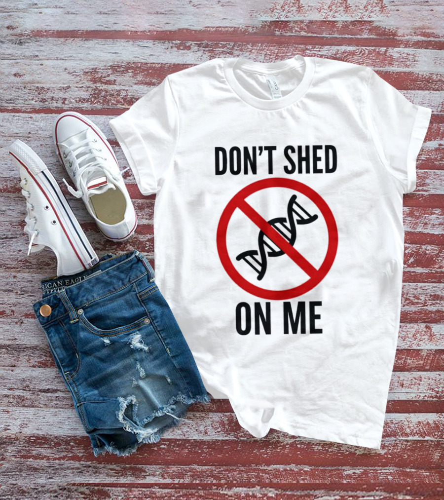 Don't Shed On Me DNA Genetics Science Conceptual Humor T-Shirt