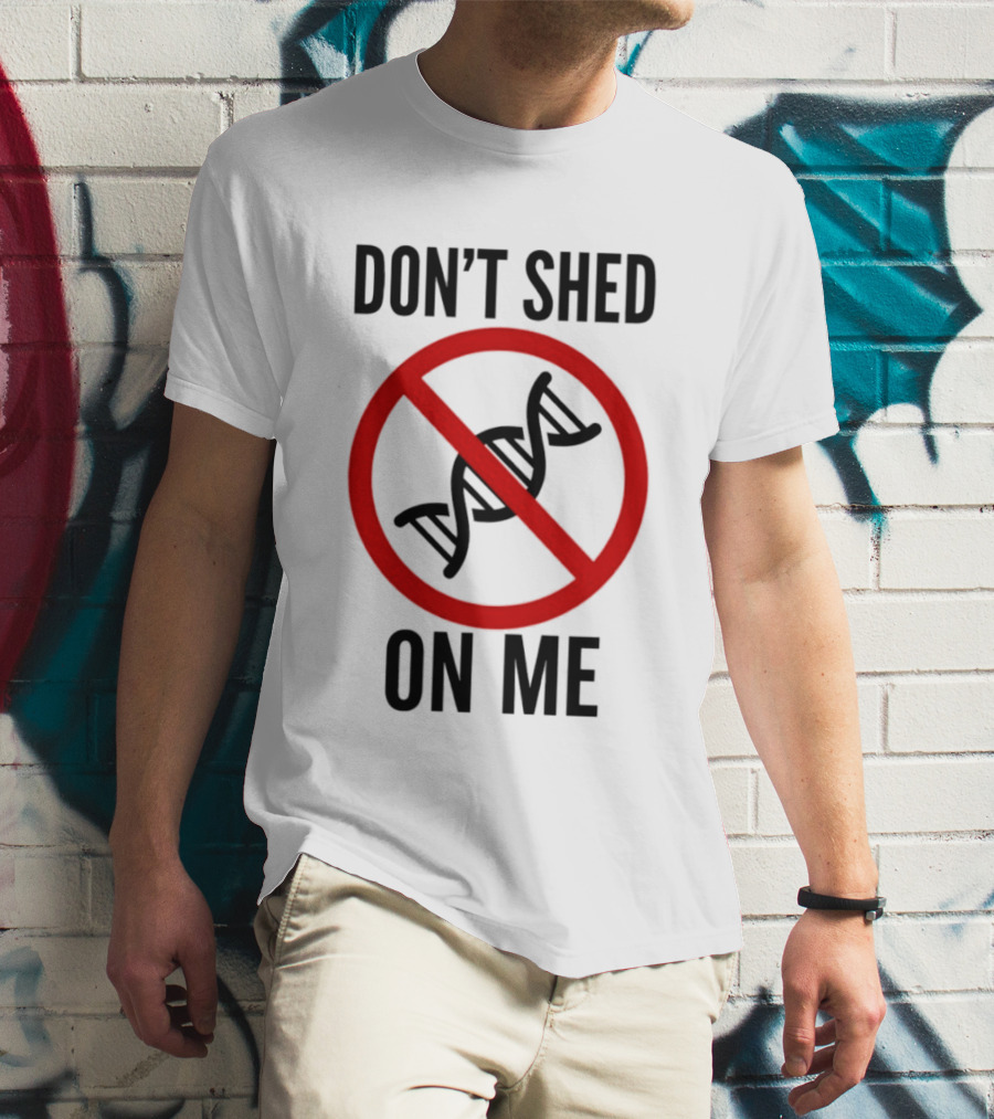 Don't Shed On Me DNA Genetics Science Conceptual Humor T-Shirt