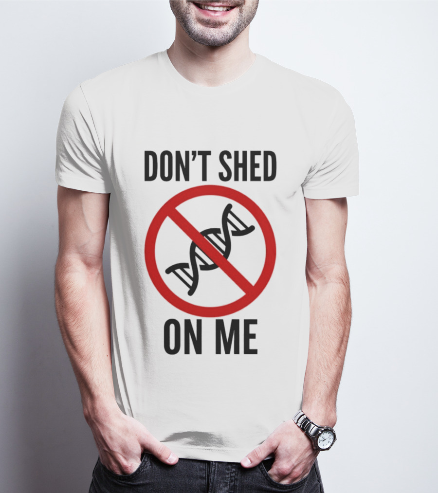 Don't Shed On Me DNA Genetics Science Conceptual Humor T-Shirt