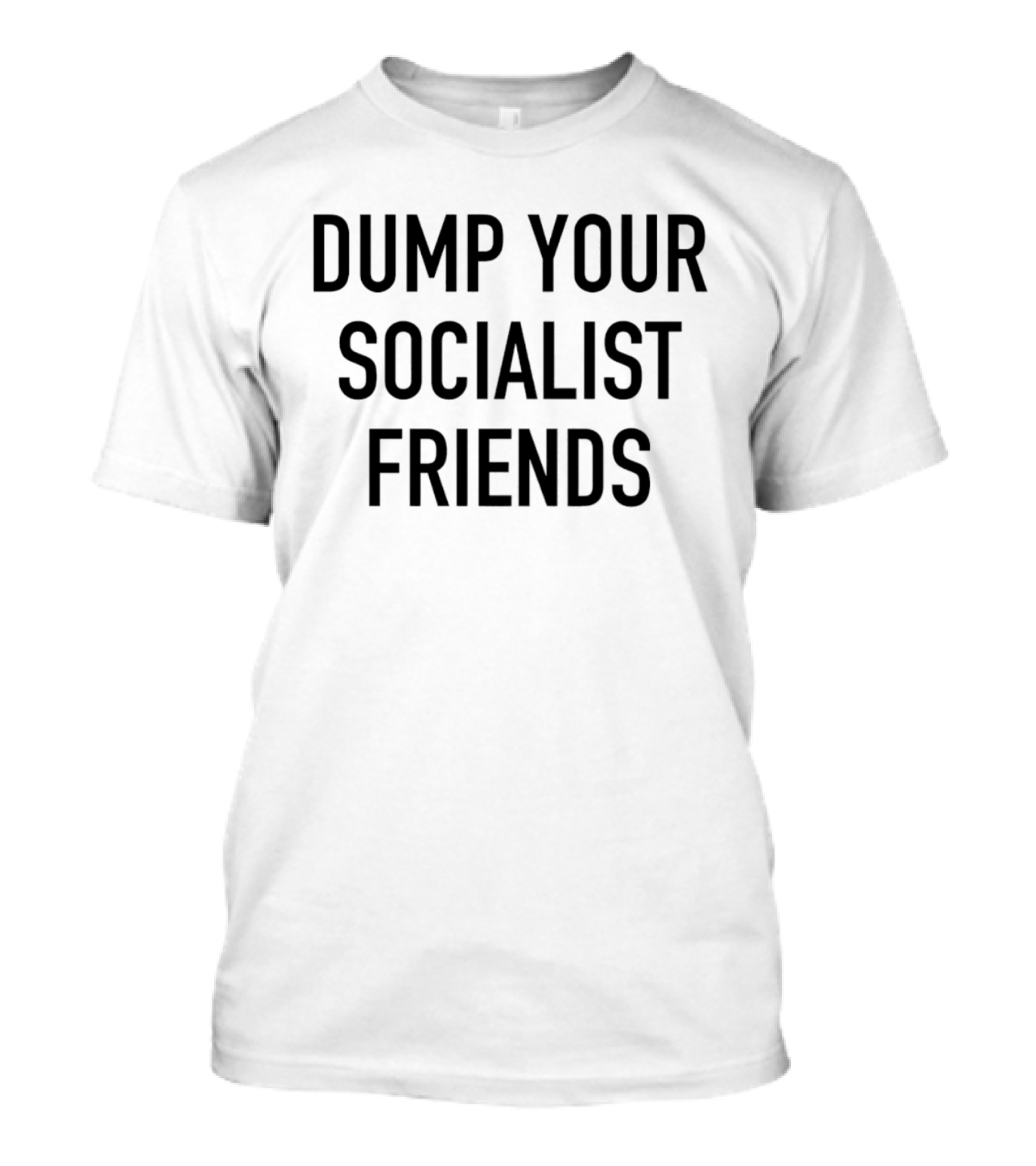 Dump Your Socialist Friends Conservative T-Shirt