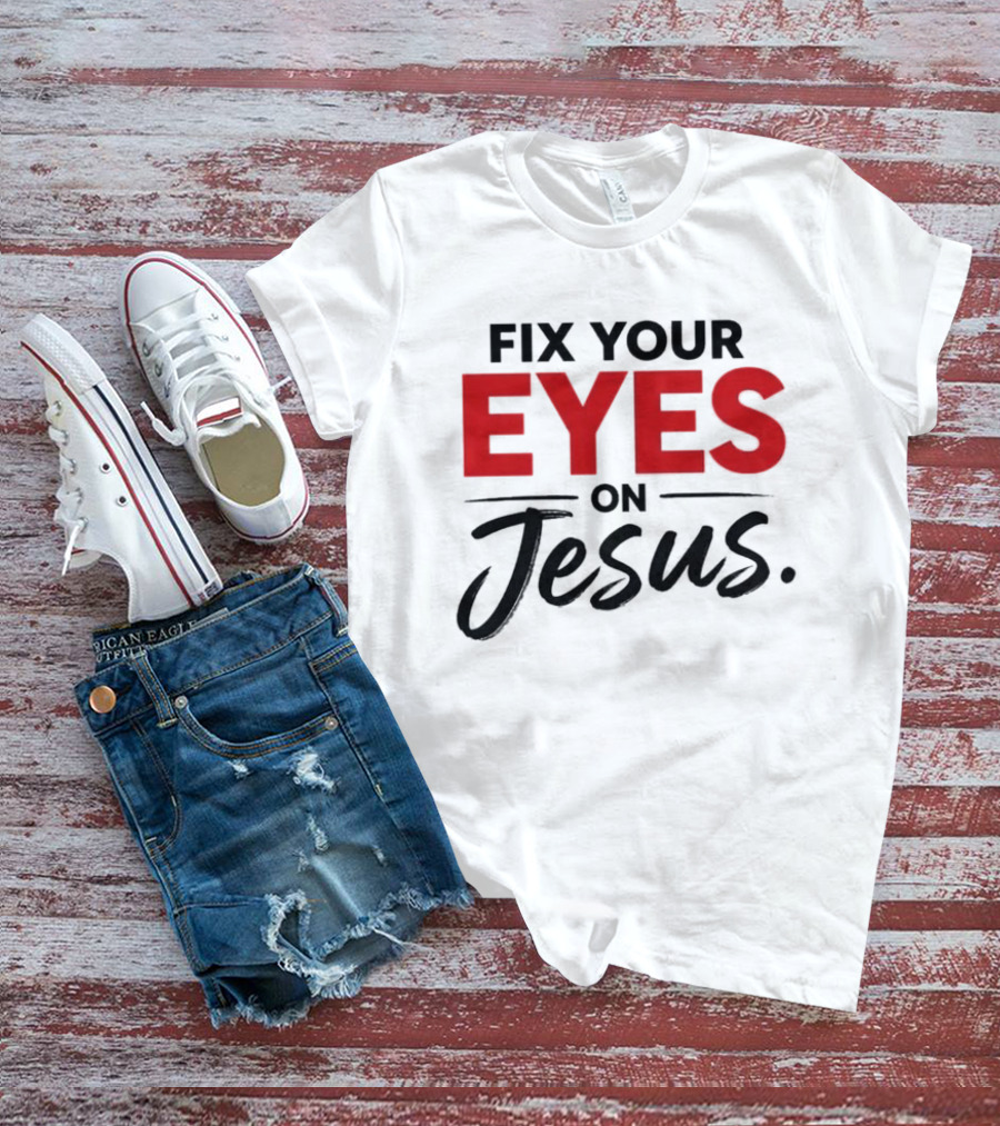 Fix Your Eyes On Jesus Christian Faith Encouragement T-Shirt