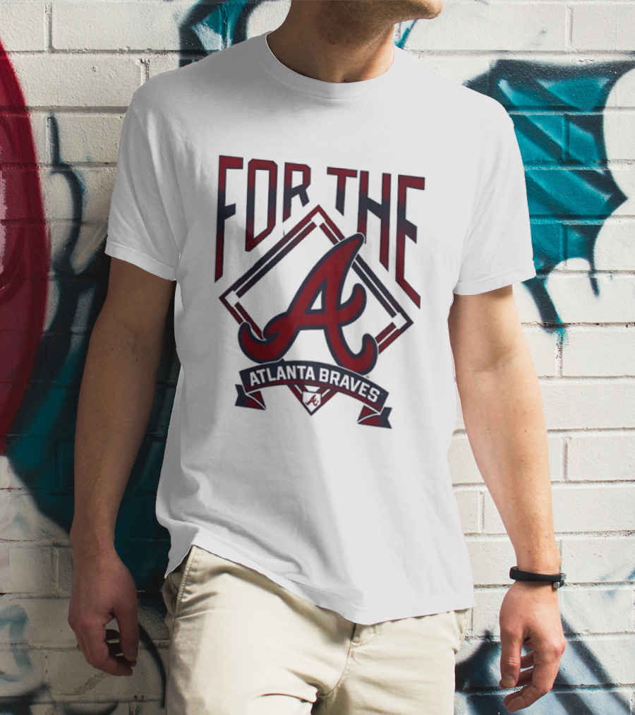 For The A Atlanta Braves MLB Baseball Fan Gear T-Shirt