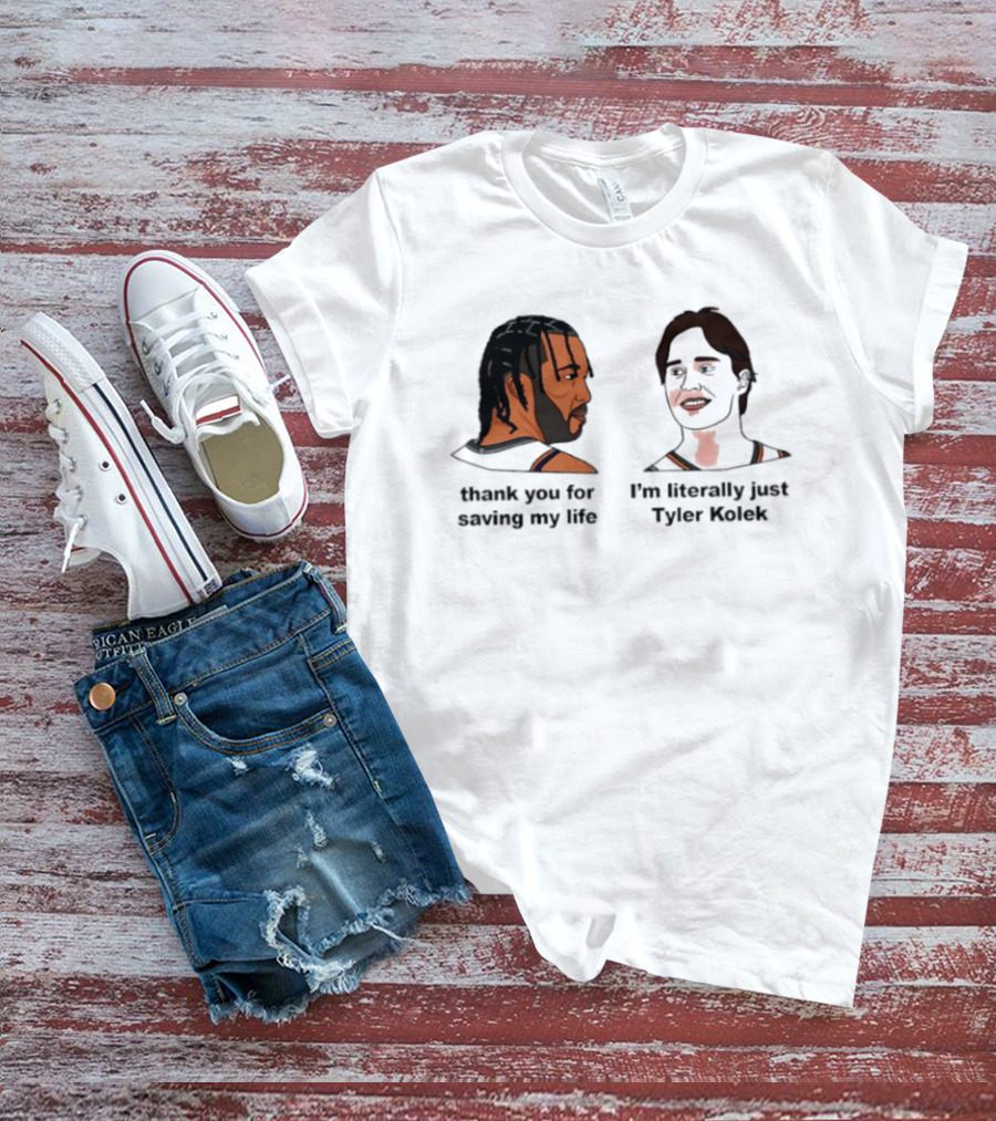 Thank You For Saving My Life I'm Literally Just Tyler Kolek T-Shirt