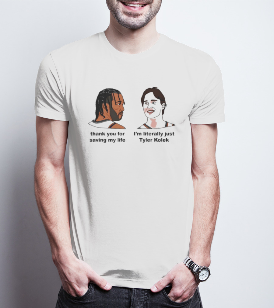 Thank You For Saving My Life I'm Literally Just Tyler Kolek T-Shirt