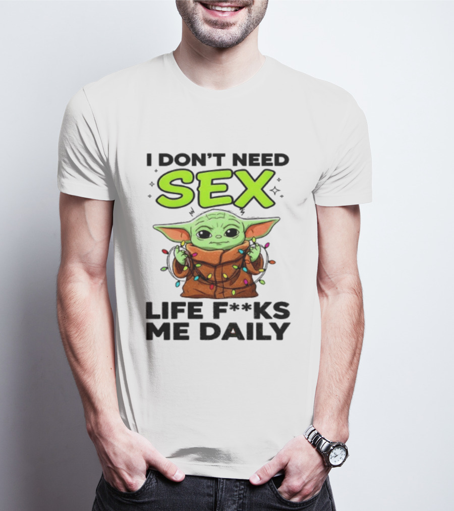 I Dont Need Sex Life F***s Me Daily Baby Yoda Christmas Lights T-Shirt