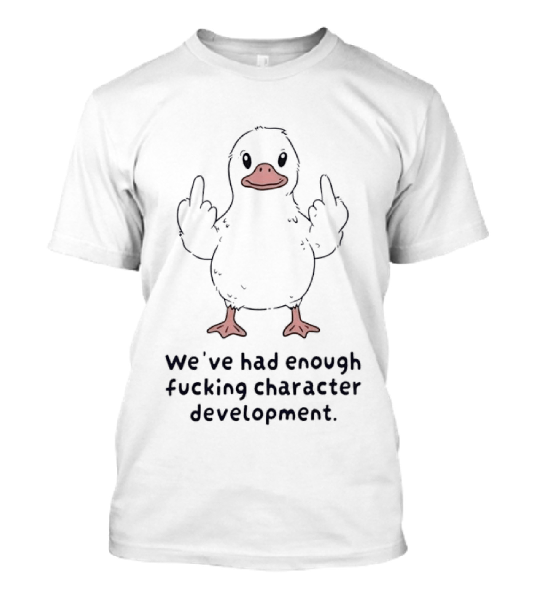 We've Had Enough Fucking Character Development Duck T-Shirt