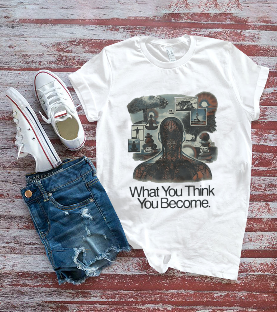 What You Think You Become Meditation Mindset Your Thoughts Shape Your Peace T-Shirt