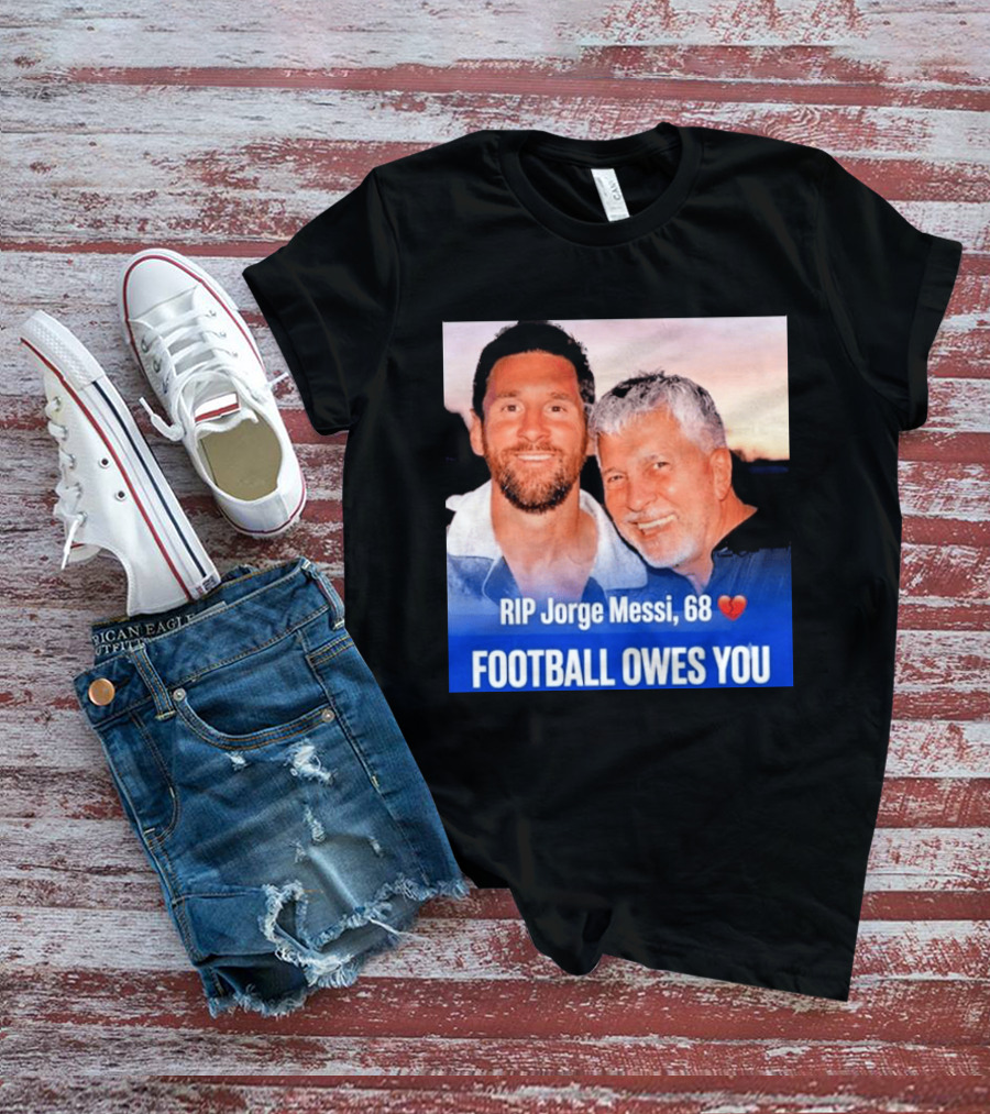 RIP Jorge Messi 68 Football Owes You Memorial 1958 2026 T-Shirt