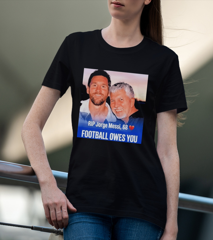 RIP Jorge Messi 68 Football Owes You Memorial 1958 2026 T-Shirt