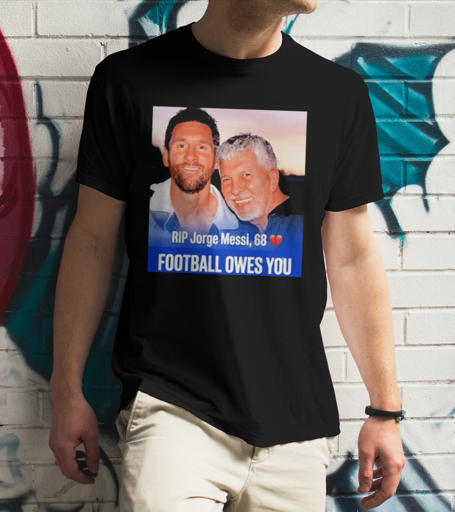 RIP Jorge Messi 68 Football Owes You Memorial 1958 2026 T-Shirt