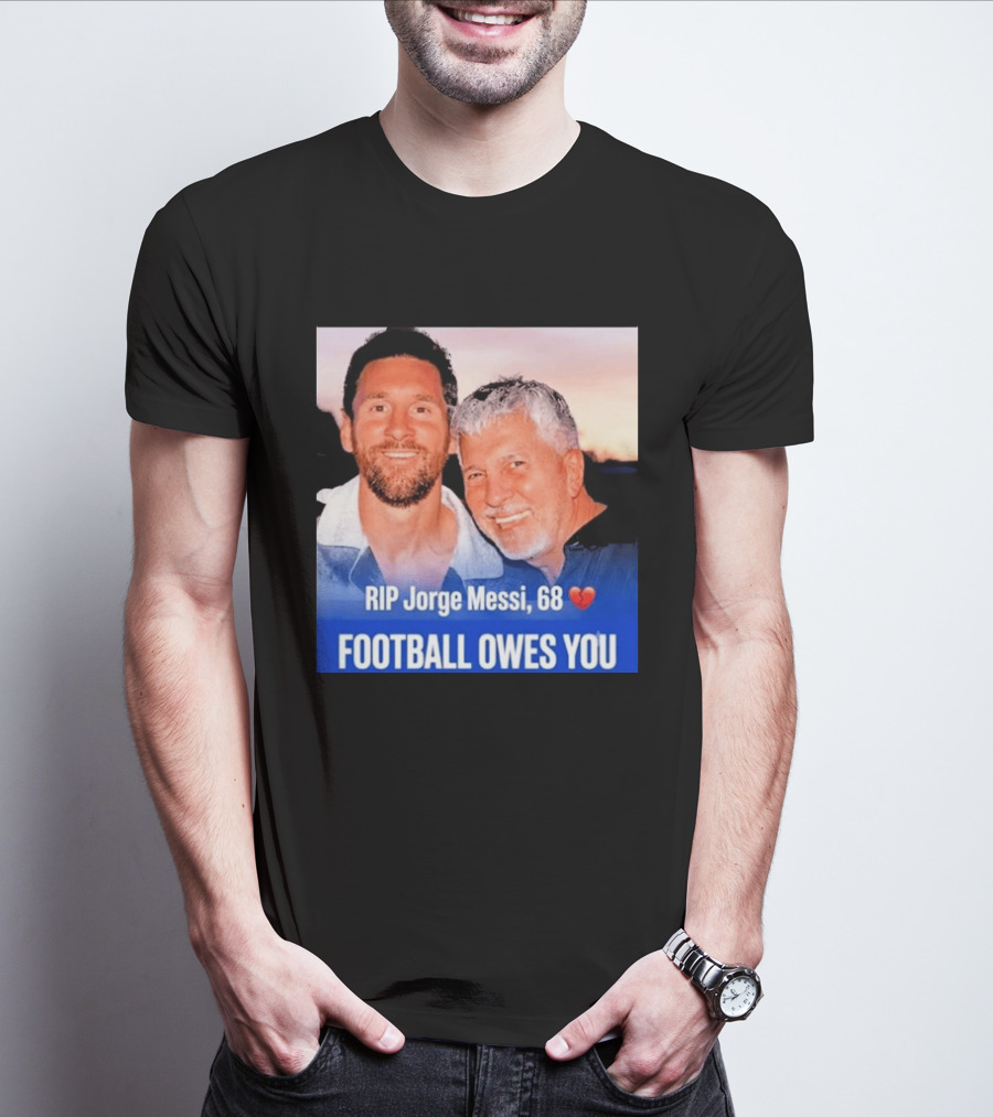 RIP Jorge Messi 68 Football Owes You Memorial 1958 2026 T-Shirt