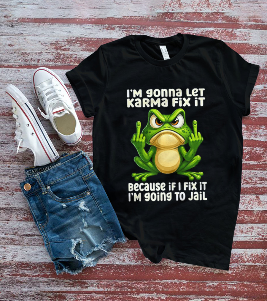 I'm Gonna Let Karma Fix It Frog I'm Going To Jail T-Shirt