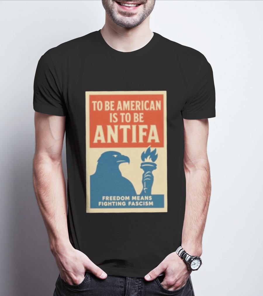 To Be American Is To Be Antifa Freedom Means Fighting Fascism Eagle Torch T-Shirt