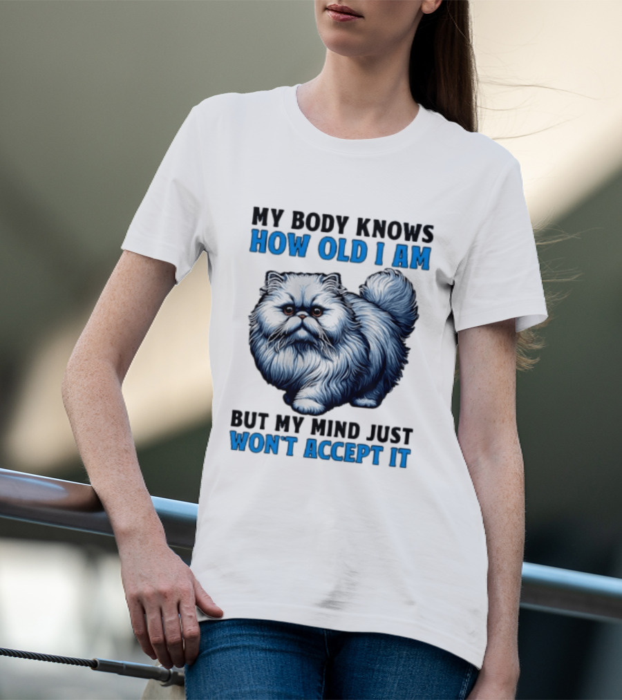 My Body Knows How Old I Am Cat My Mind Just Won't Accept It T-Shirt