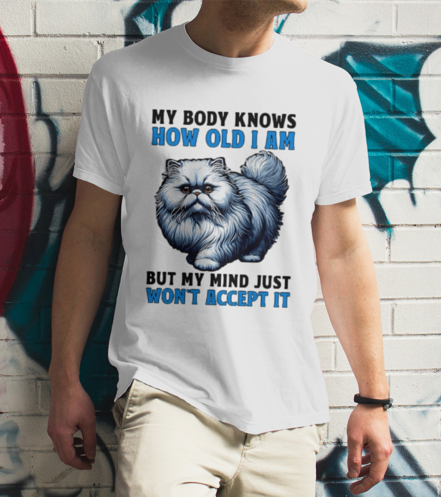 My Body Knows How Old I Am Cat My Mind Just Won't Accept It T-Shirt