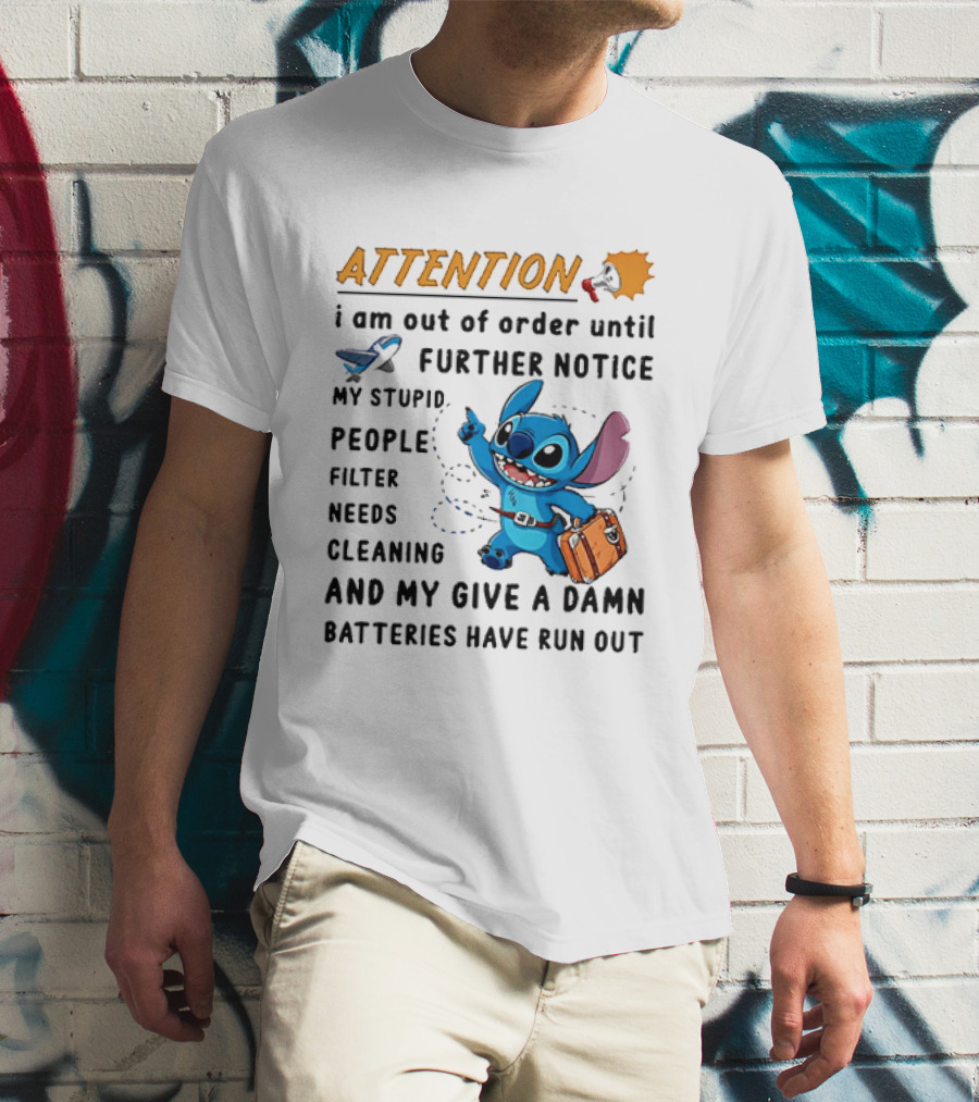 ATTENTION I Am Out Of Order Until Further Notice Stitch Stupid People Filter Needs Cleaning Batteries Ran Out T-Shirt