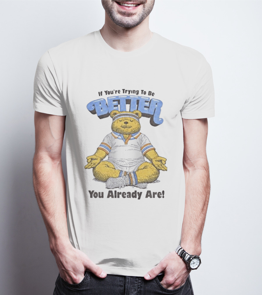 Meditating Bear If You're Trying To Be Better You Already Are T-Shirt