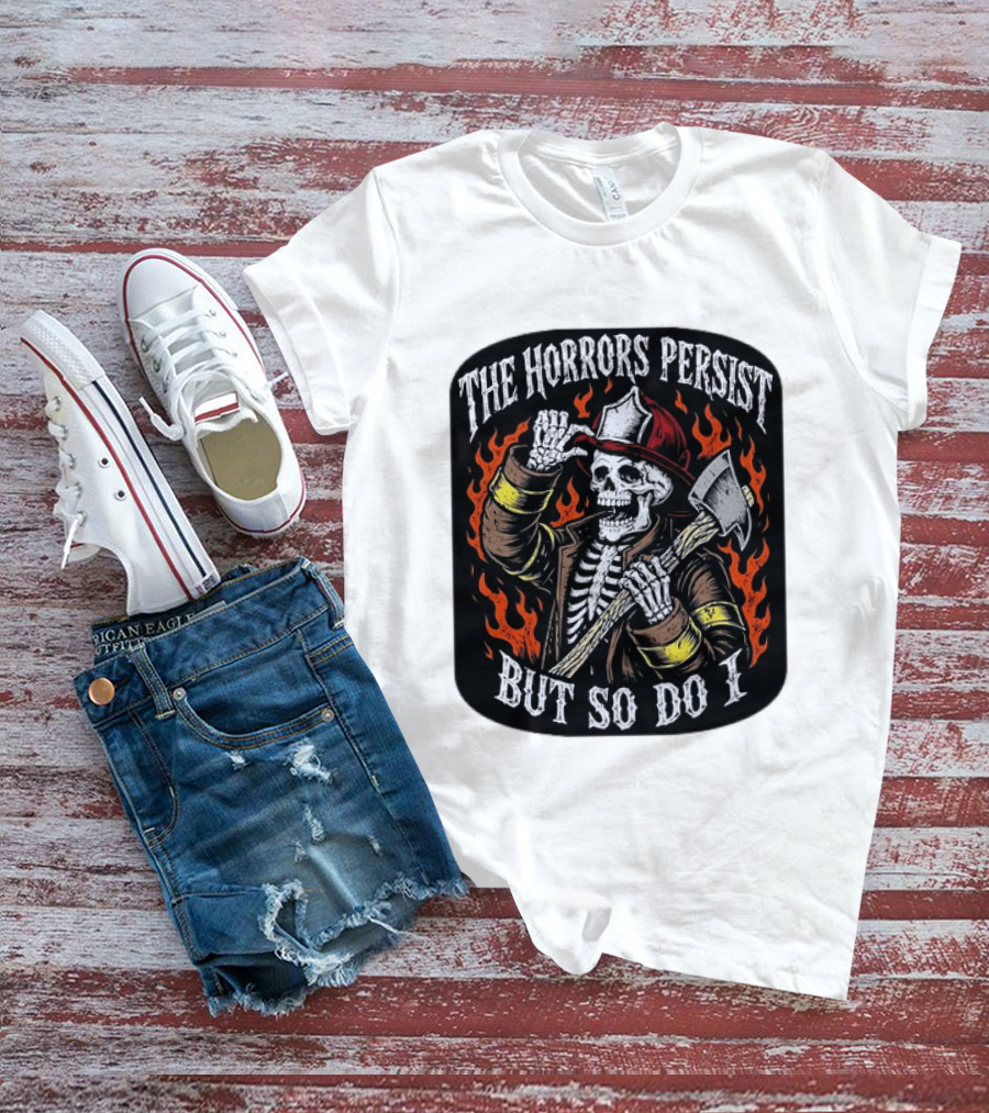 The Horrors Persist But So Do I Firefighter Skeleton Axe Flames T-Shirt