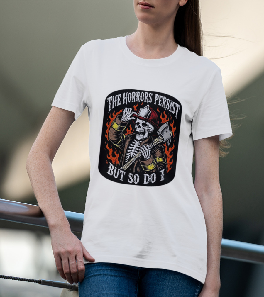 The Horrors Persist But So Do I Firefighter Skeleton Axe Flames T-Shirt