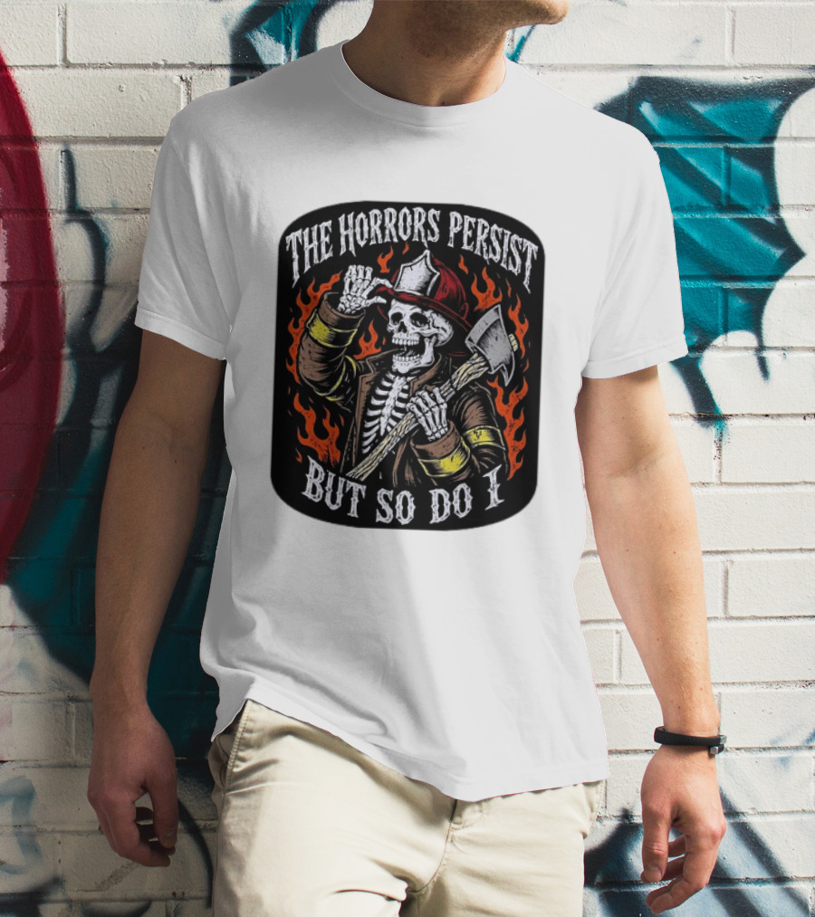 The Horrors Persist But So Do I Firefighter Skeleton Axe Flames T-Shirt