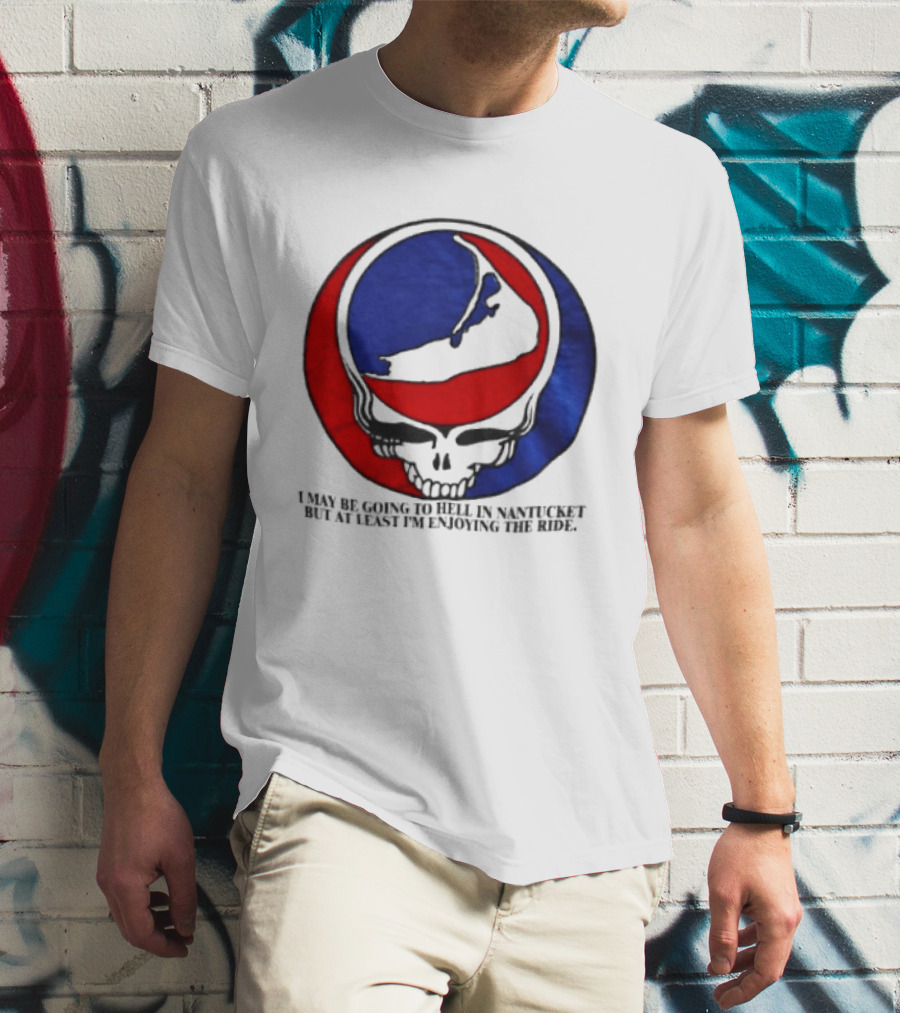 Grateful Dead Steal Your Face Nantucket I May Be Going To Hell But At Least Im Enjoying The Ride T-Shirt