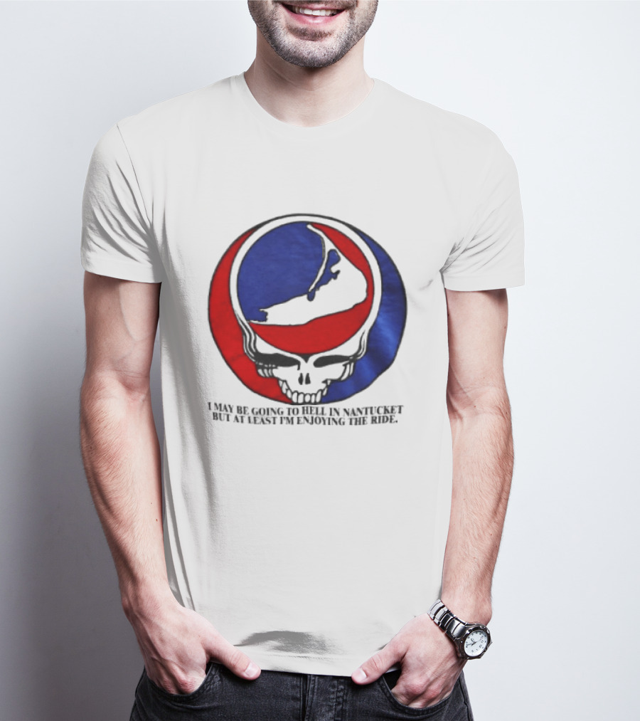 Grateful Dead Steal Your Face Nantucket I May Be Going To Hell But At Least Im Enjoying The Ride T-Shirt