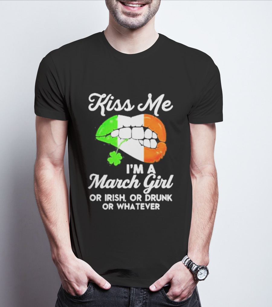 Kiss Me I'm A March Girl Or Irish Or Drunk Or Whatever Irish Flag Lips Shamrock T-Shirt