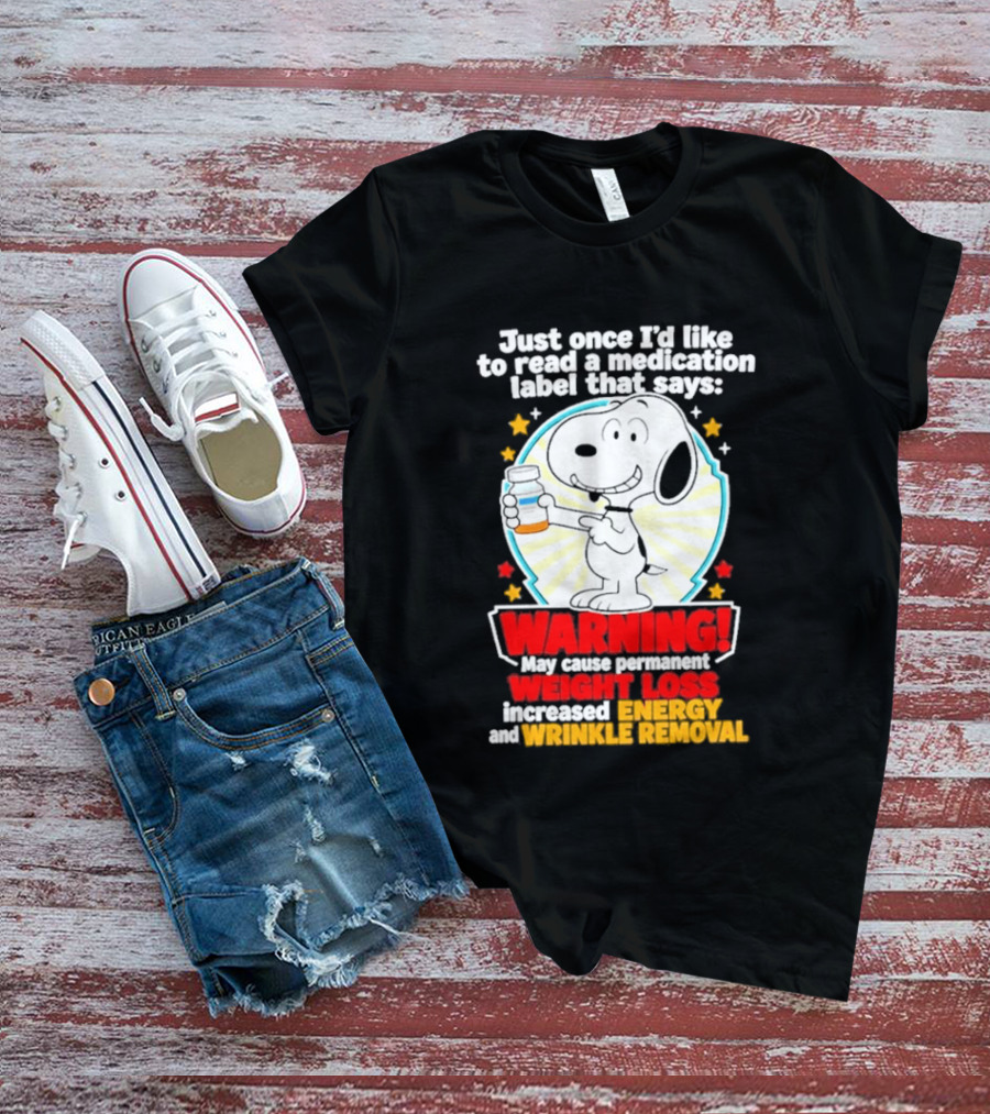 Snoopy Beagle Just Once I'd Like To Read A Medication Label That Says Warning Weight Loss Increased Energy Wrinkle Removal T-Shirt