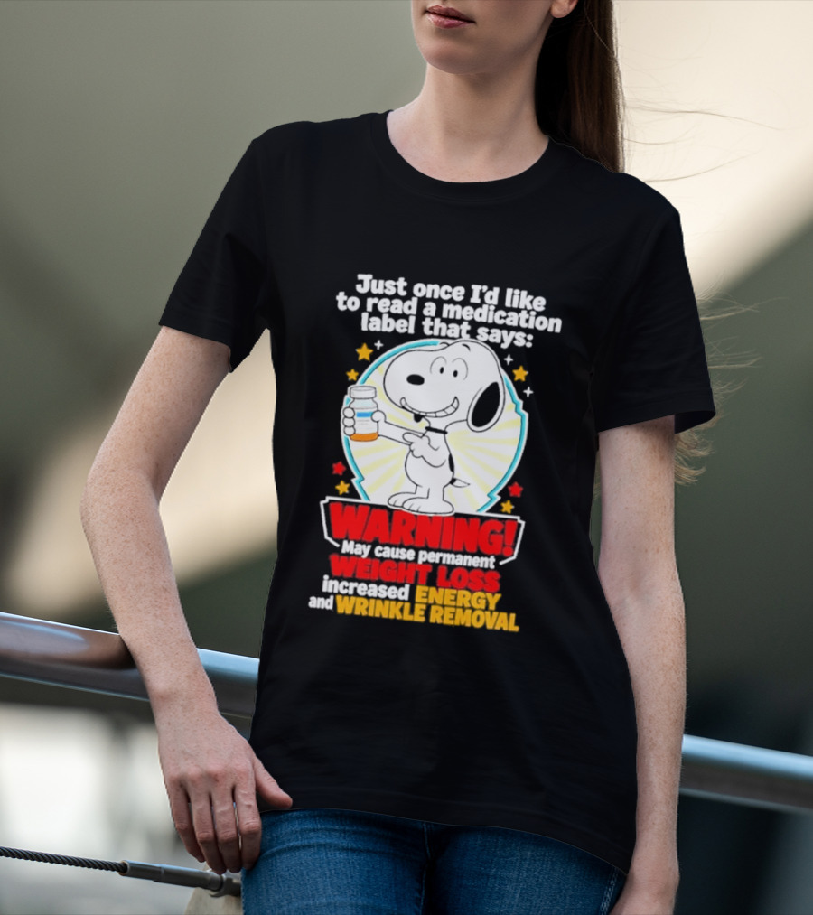 Snoopy Beagle Just Once I'd Like To Read A Medication Label That Says Warning Weight Loss Increased Energy Wrinkle Removal T-Shirt