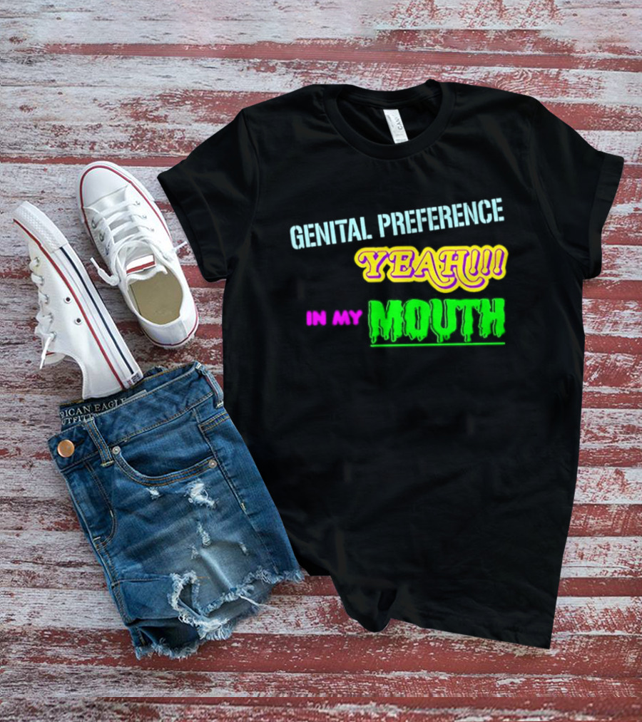 Genital Preference Yeah In My Mouth Humor T-Shirt