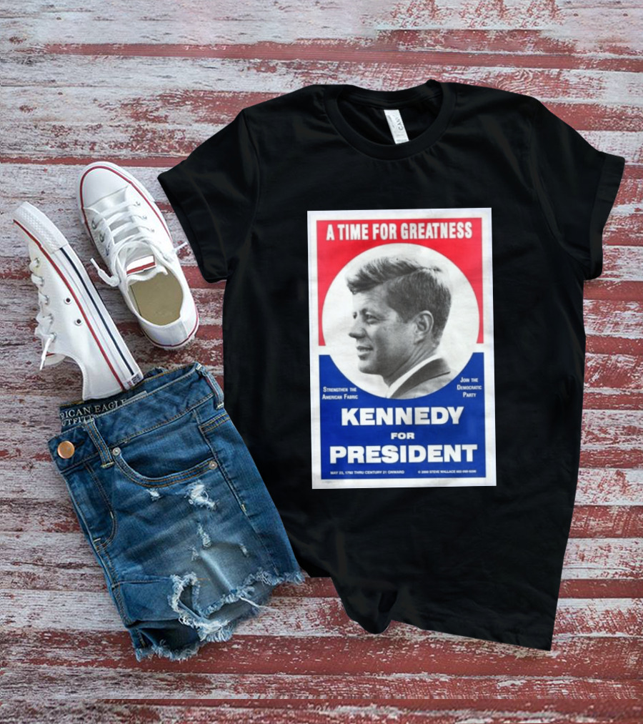 A Time For Greatness Kennedy For President 1960 Strengthen The American Fabric Join The Democratic Party T-Shirt