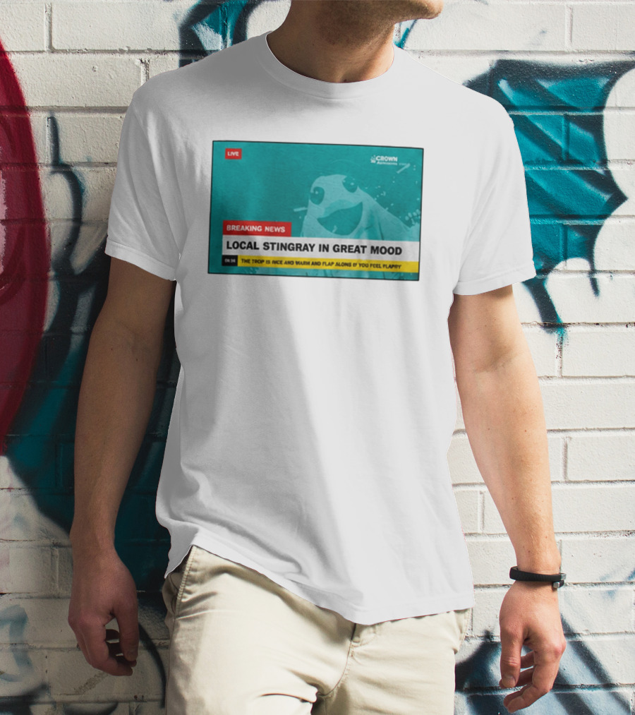 Crown Local Stingray In Great Mood Breaking News 2026 T-Shirt
