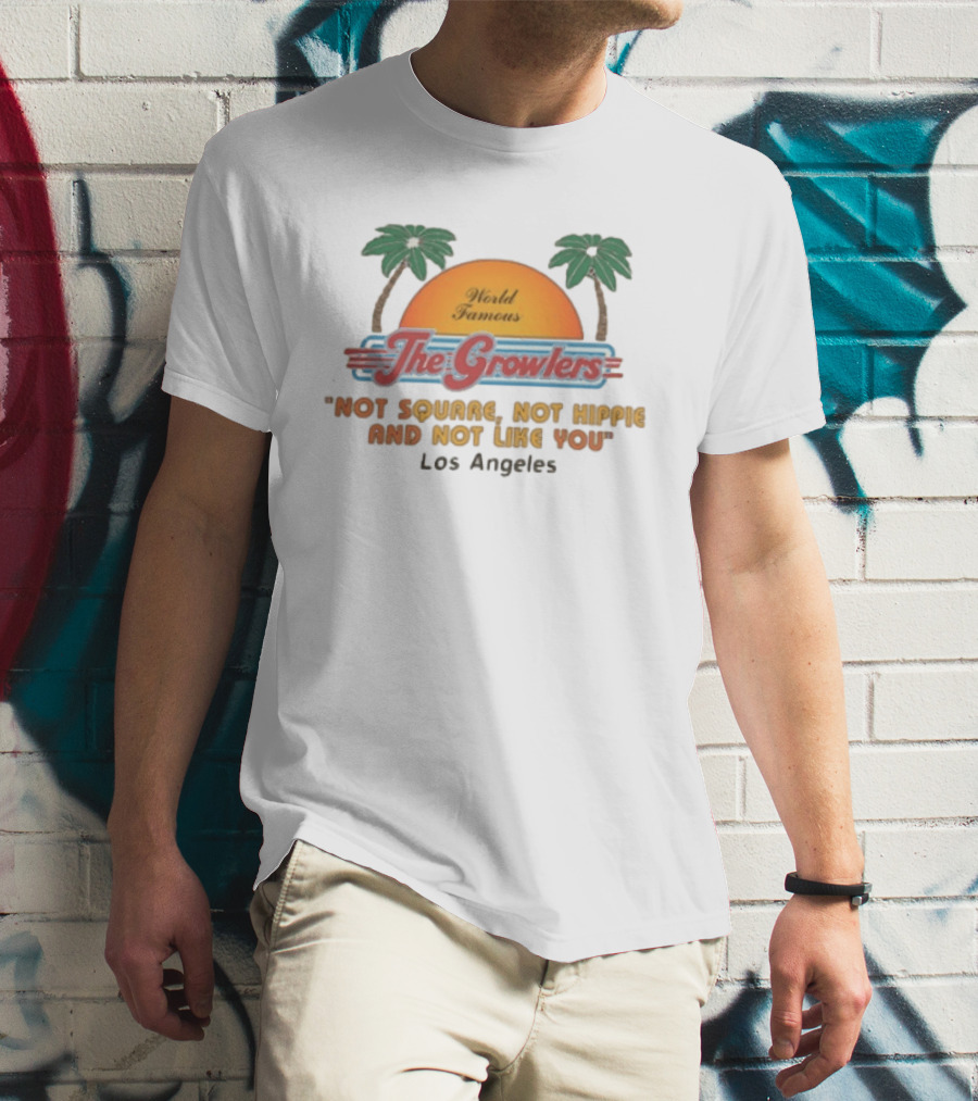 World Famous The Growlers Not Square Not Hippie Los Angeles T-Shirt