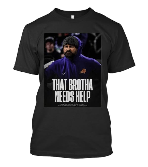 That Brotha Needs Help Jon Roxton Fight With Daemon Targaryen Tumbleton Phoenix Suns Nike T-Shirt